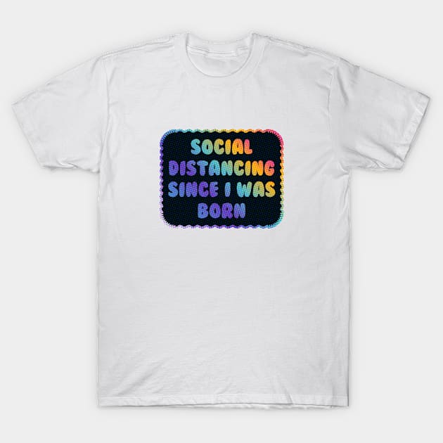 Social Distancing Since I Was Born T-Shirt by Sthickers